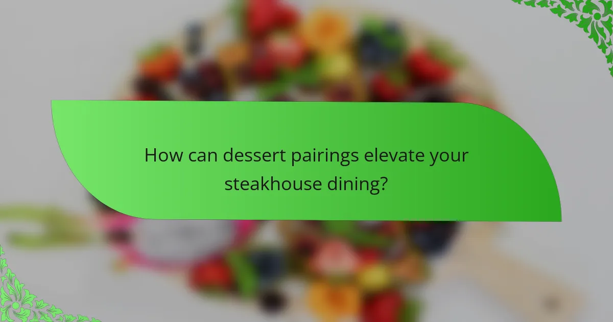 How can dessert pairings elevate your steakhouse dining?
