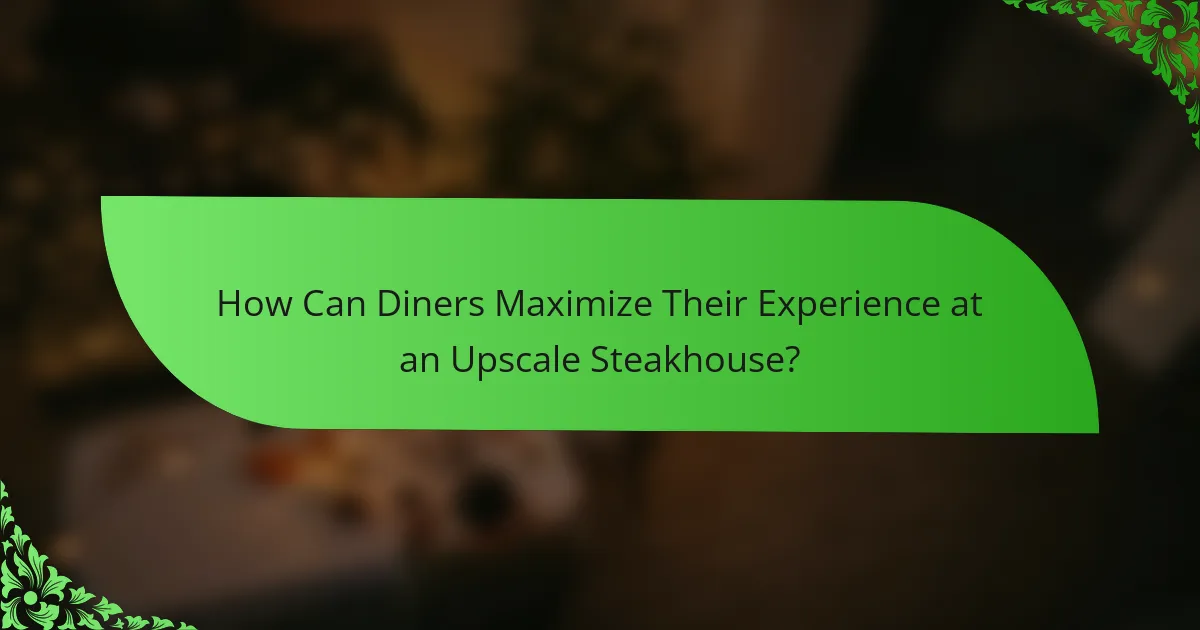 How Can Diners Maximize Their Experience at an Upscale Steakhouse?