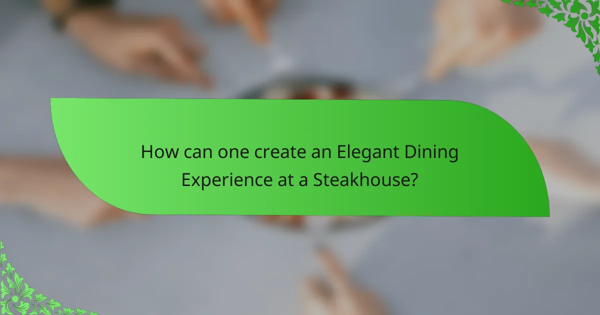 How can one create an Elegant Dining Experience at a Steakhouse?