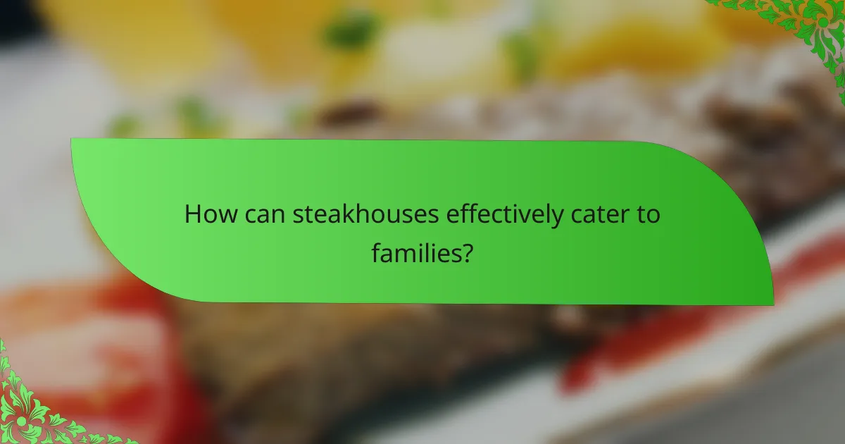How can steakhouses effectively cater to families?