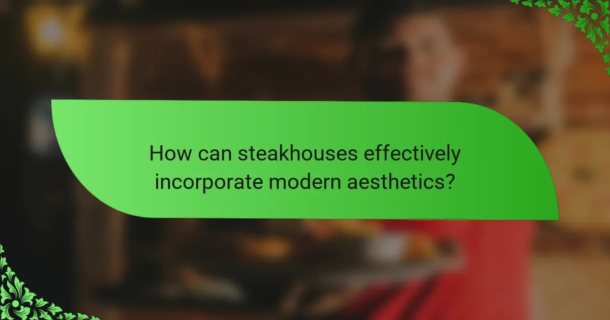 How can steakhouses effectively incorporate modern aesthetics?