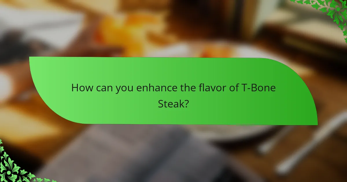 How can you enhance the flavor of T-Bone Steak?