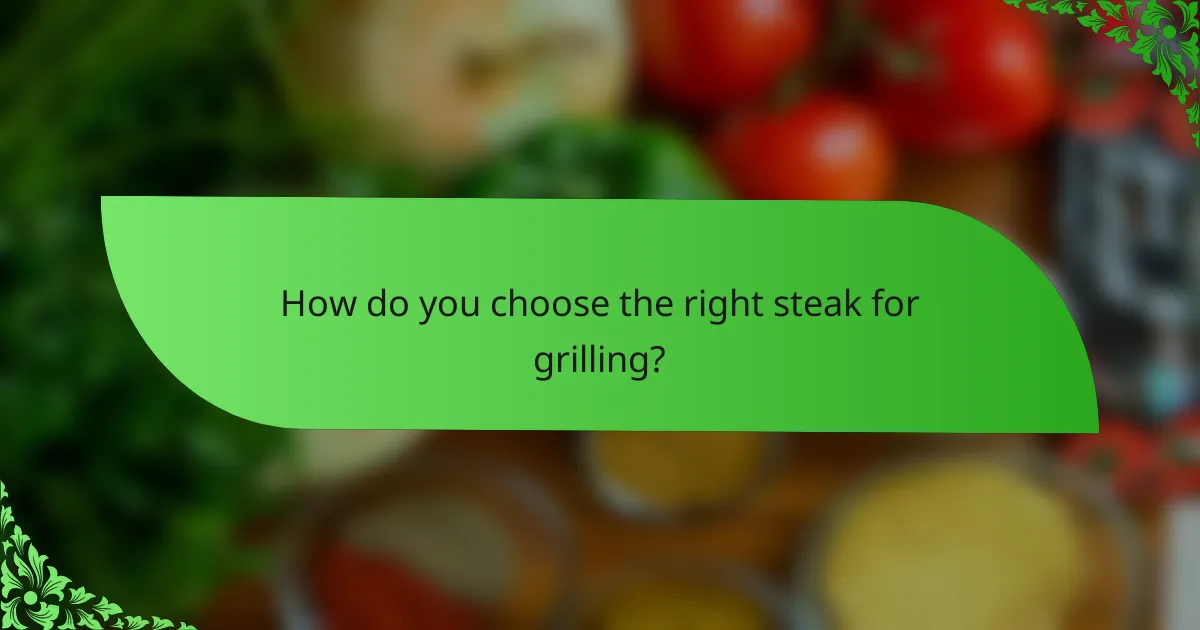 How do you choose the right steak for grilling?