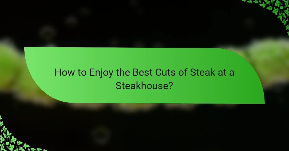 How to Enjoy the Best Cuts of Steak at a Steakhouse?
