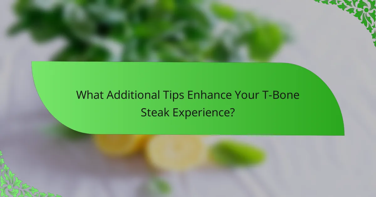 What Additional Tips Enhance Your T-Bone Steak Experience?