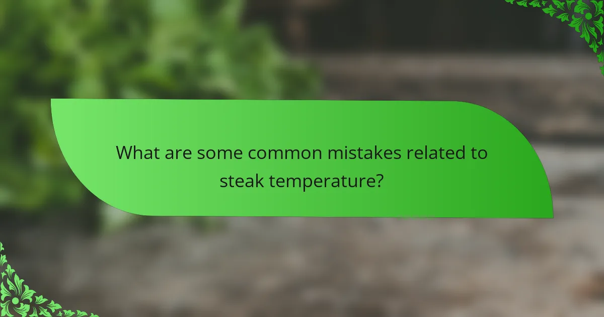 What are some common mistakes related to steak temperature?