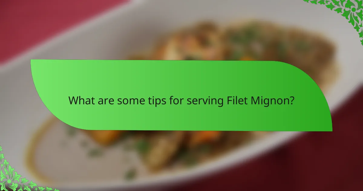 What are some tips for serving Filet Mignon?