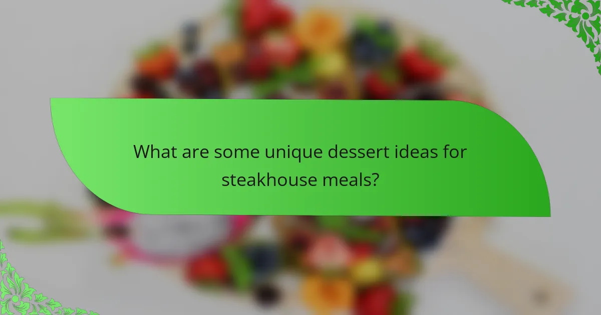 What are some unique dessert ideas for steakhouse meals?