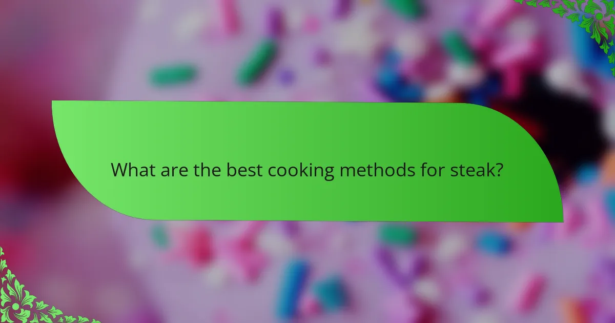 What are the best cooking methods for steak?