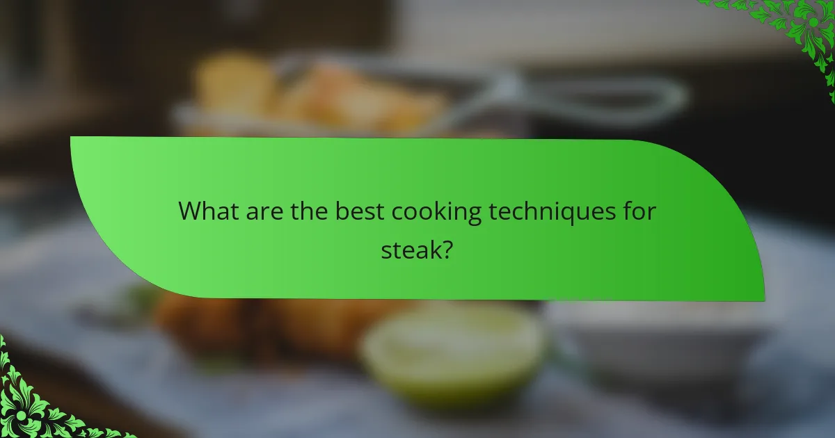 What are the best cooking techniques for steak?
