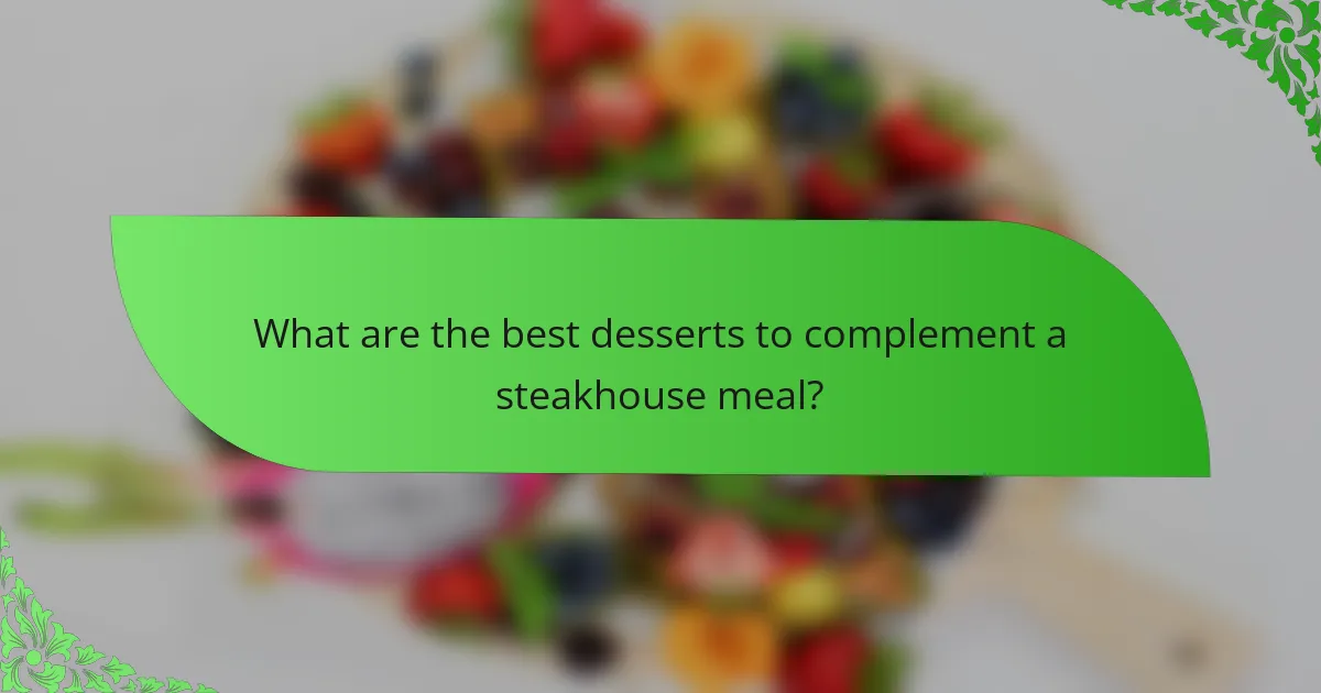 What are the best desserts to complement a steakhouse meal?