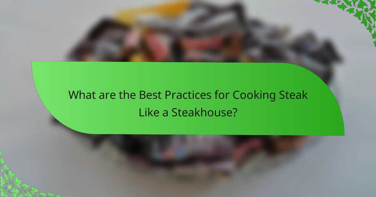 What are the Best Practices for Cooking Steak Like a Steakhouse?