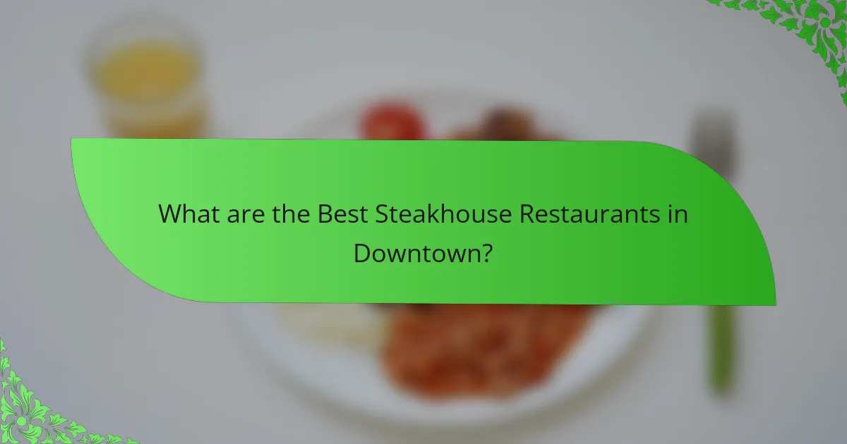 What are the Best Steakhouse Restaurants in Downtown?