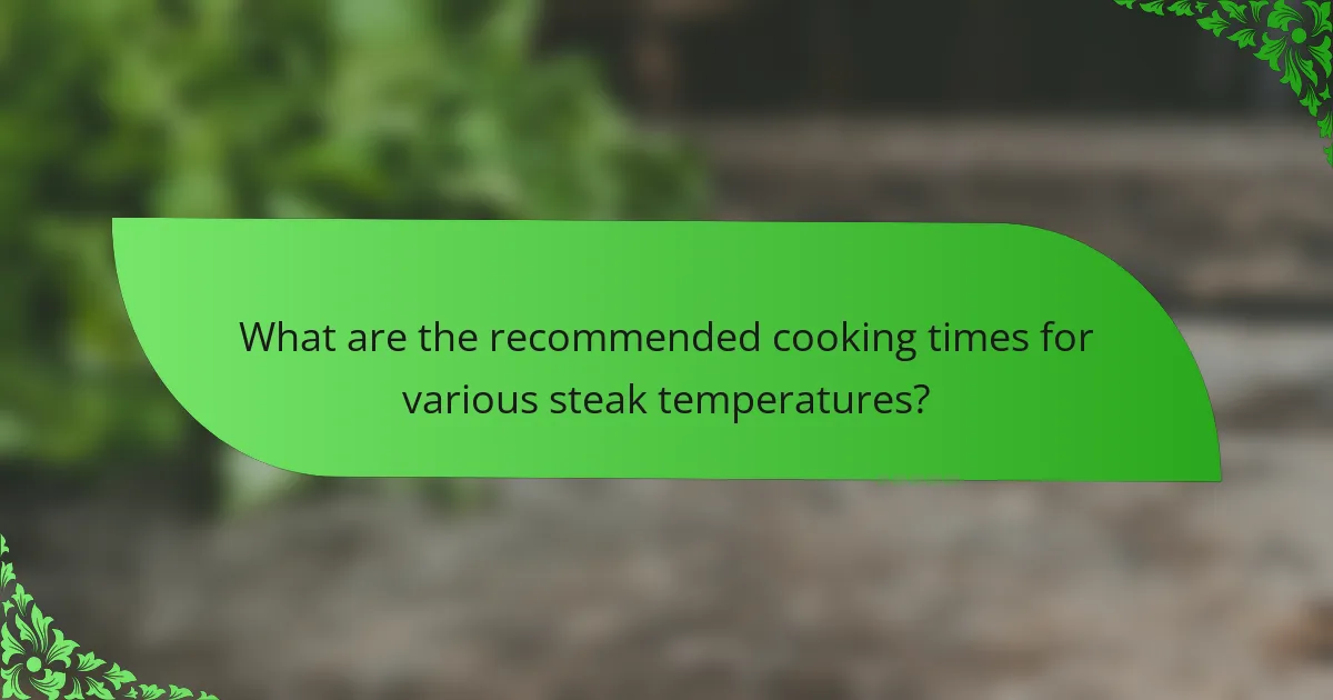 What are the recommended cooking times for various steak temperatures?