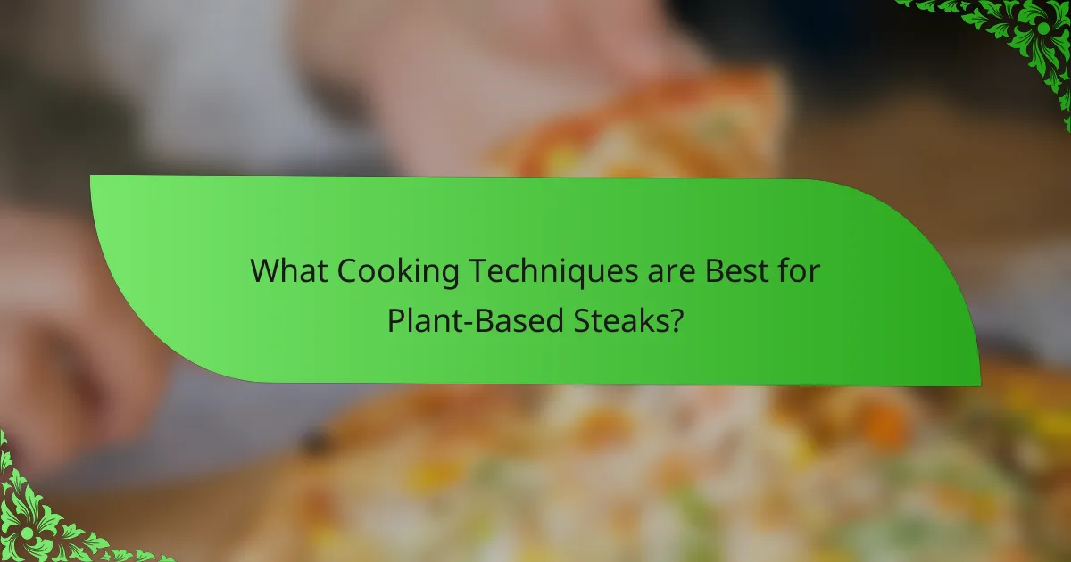 What Cooking Techniques are Best for Plant-Based Steaks?