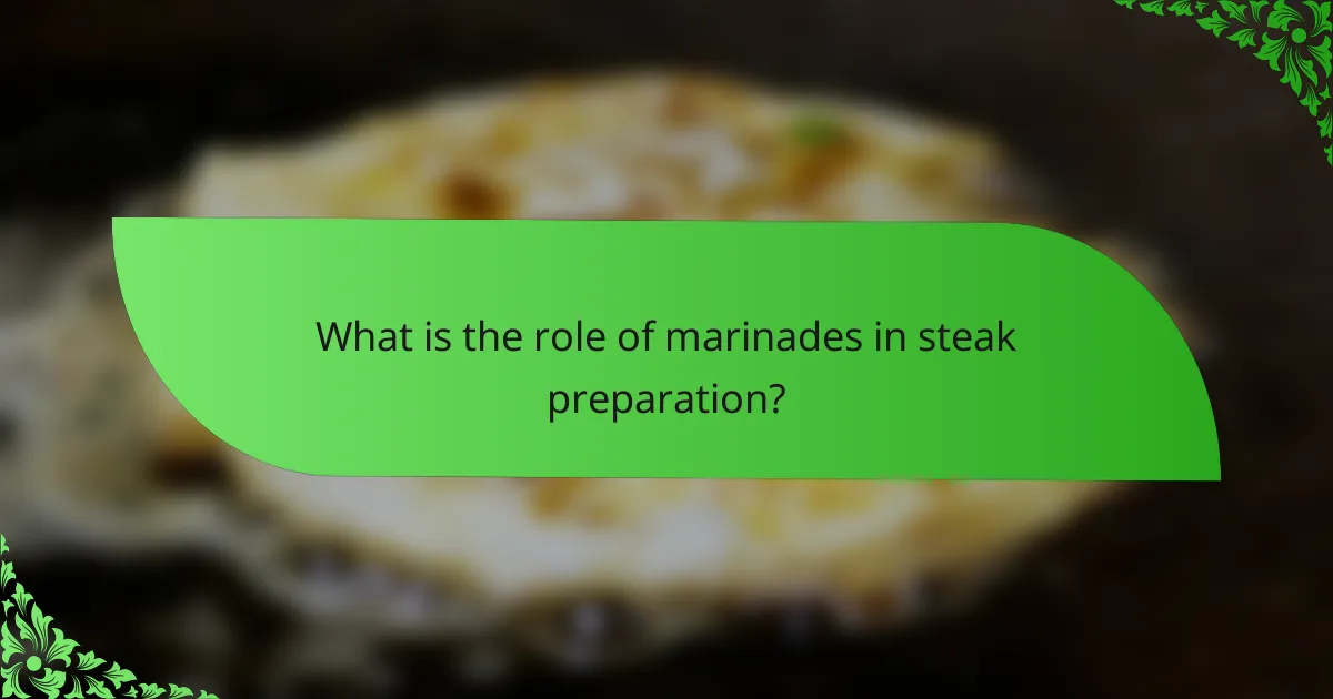 What is the role of marinades in steak preparation?