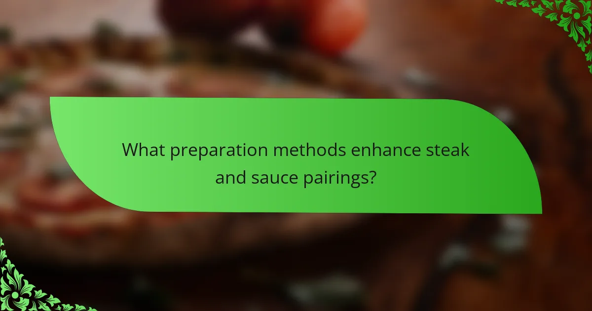 What preparation methods enhance steak and sauce pairings?