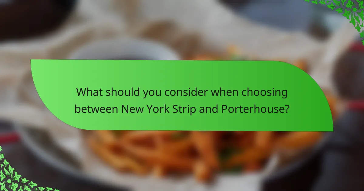 What should you consider when choosing between New York Strip and Porterhouse?