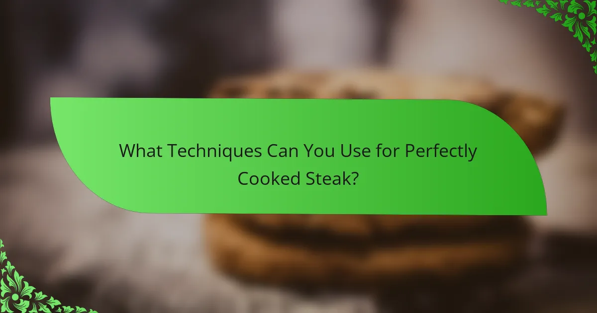 What Techniques Can You Use for Perfectly Cooked Steak?